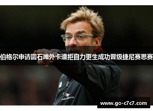 伯格尔申请圆石滩外卡遭拒自力更生成功晋级捷尼赛思赛